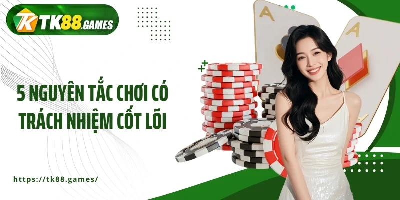 5 Nguyên tắc chơi có trách nhiệm cốt lõi