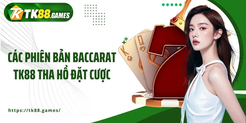Các phiên bản Baccarat TK88 tha hồ đặt cược