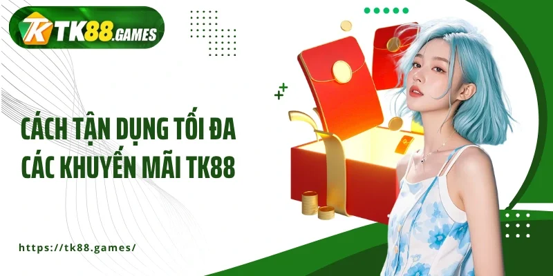 Cách tận dụng tối đa các khuyến mãi TK88