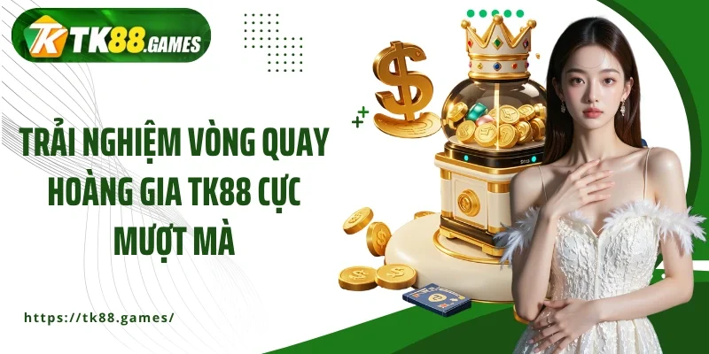 Trải nghiệm Vòng quay Hoàng gia TK88 cực mượt mà